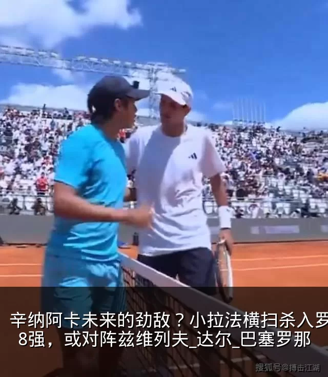 辛纳阿卡未来的劲敌？小拉法横扫杀入罗马站8强，或对阵兹维列夫_达尔_巴塞罗那